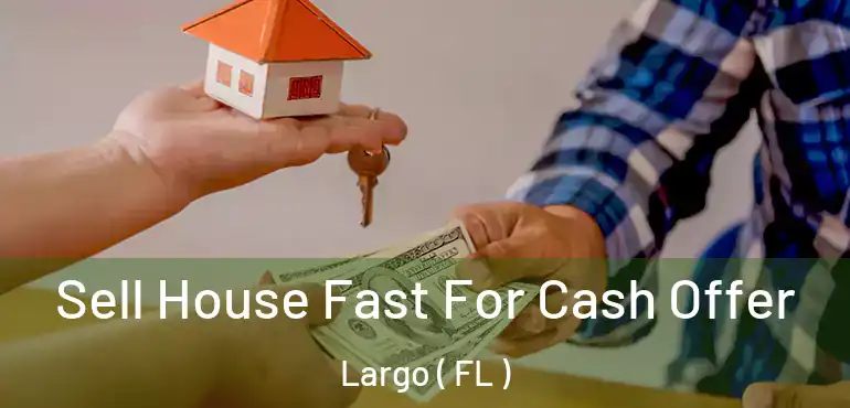  Sell House Fast For Cash Offer Largo ( FL )