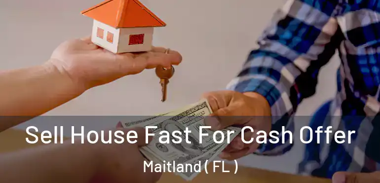  Sell House Fast For Cash Offer Maitland ( FL )