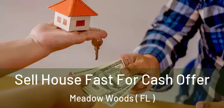  Sell House Fast For Cash Offer Meadow Woods ( FL )
