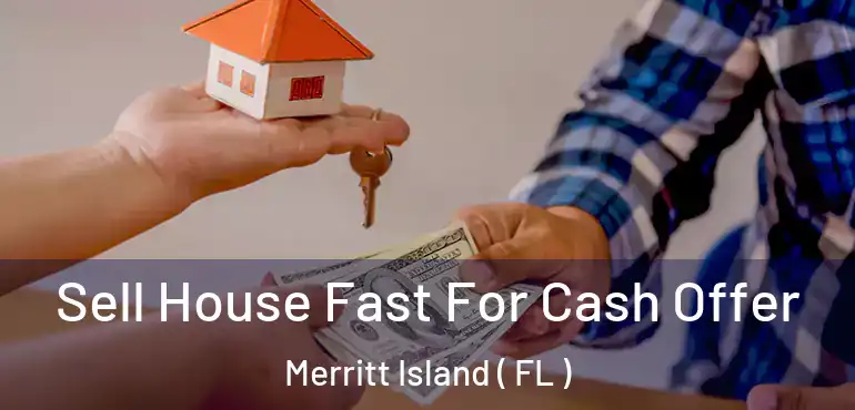  Sell House Fast For Cash Offer Merritt Island ( FL )