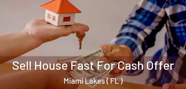  Sell House Fast For Cash Offer Miami Lakes ( FL )