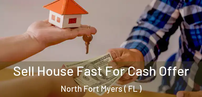  Sell House Fast For Cash Offer North Fort Myers ( FL )