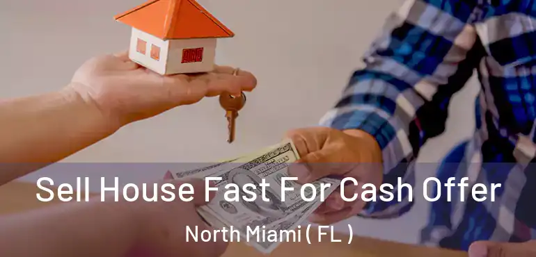  Sell House Fast For Cash Offer North Miami ( FL )