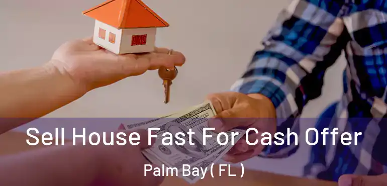  Sell House Fast For Cash Offer Palm Bay ( FL )