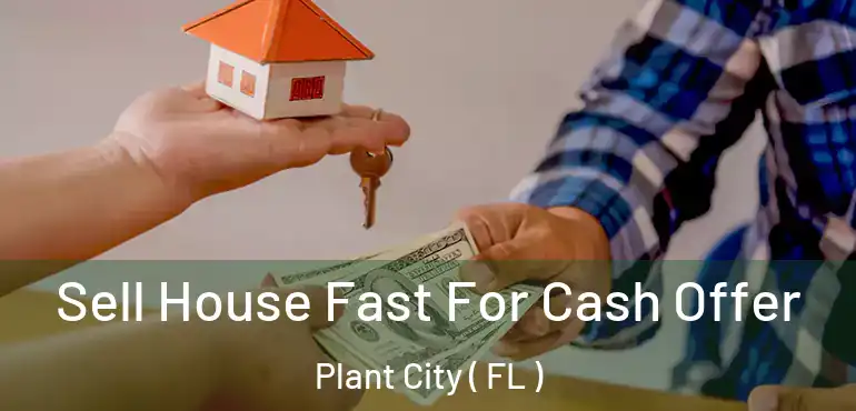  Sell House Fast For Cash Offer Plant City ( FL )