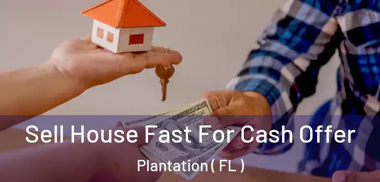  Sell House Fast For Cash Offer Plantation ( FL )