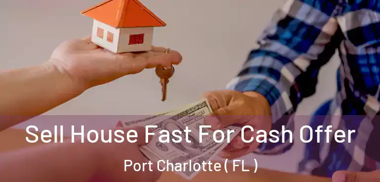  Sell House Fast For Cash Offer Port Charlotte ( FL )