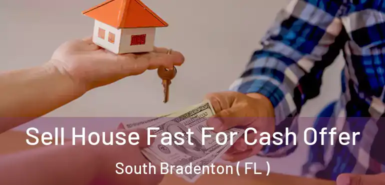  Sell House Fast For Cash Offer South Bradenton ( FL )