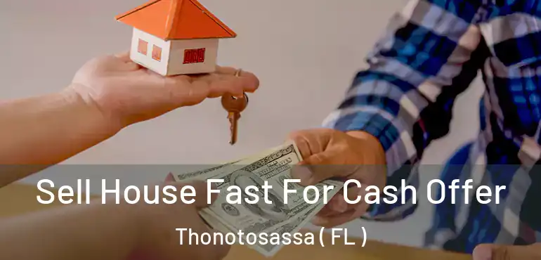  Sell House Fast For Cash Offer Thonotosassa ( FL )