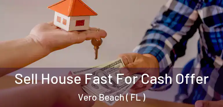  Sell House Fast For Cash Offer Vero Beach ( FL )