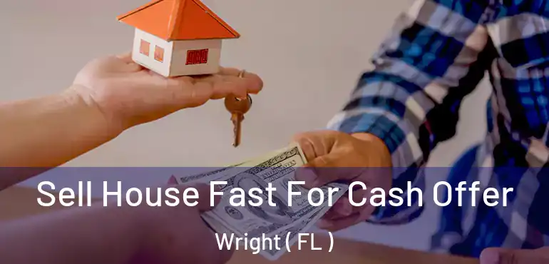  Sell House Fast For Cash Offer Wright ( FL )
