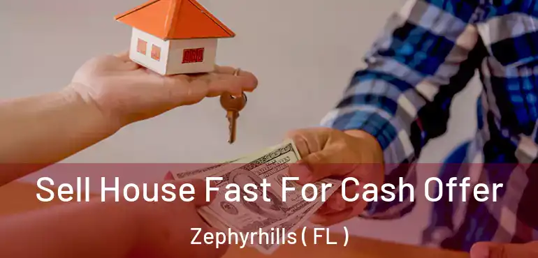  Sell House Fast For Cash Offer Zephyrhills ( FL )