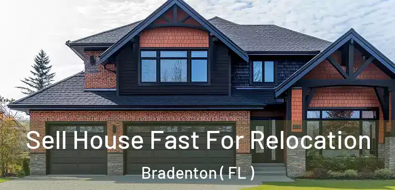  Sell House Fast For Relocation Bradenton ( FL )