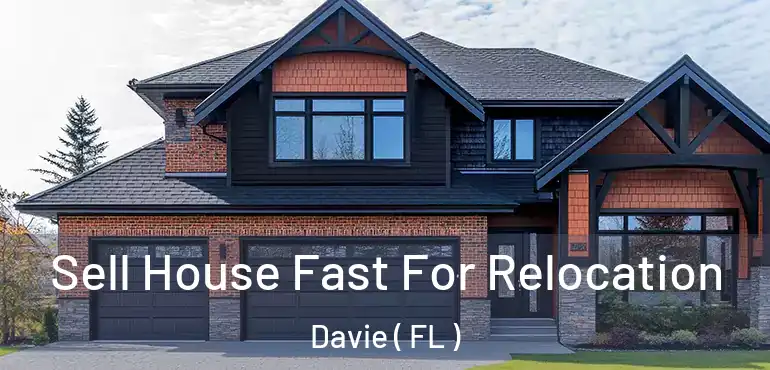  Sell House Fast For Relocation Davie ( FL )