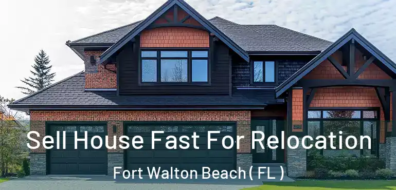  Sell House Fast For Relocation Fort Walton Beach ( FL )