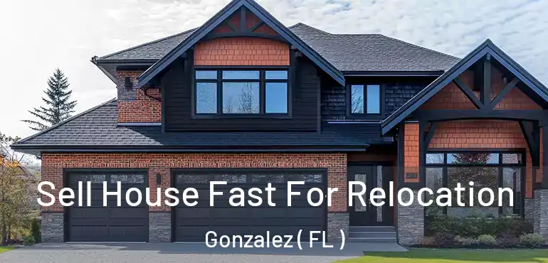  Sell House Fast For Relocation Gonzalez ( FL )
