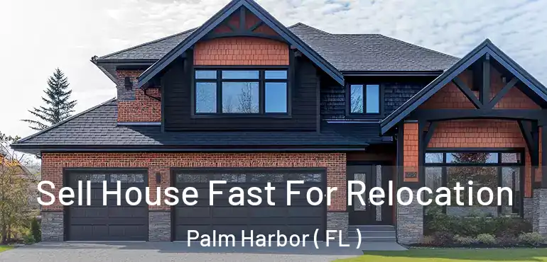 Sell House Fast For Relocation Palm Harbor ( FL )