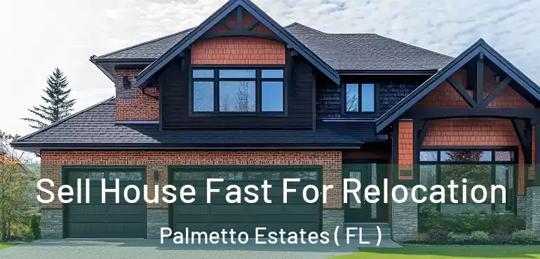  Sell House Fast For Relocation Palmetto Estates ( FL )