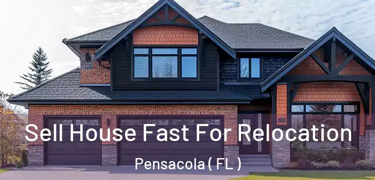  Sell House Fast For Relocation Pensacola ( FL )