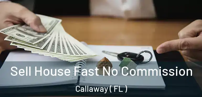  Sell House Fast No Commission Callaway ( FL )