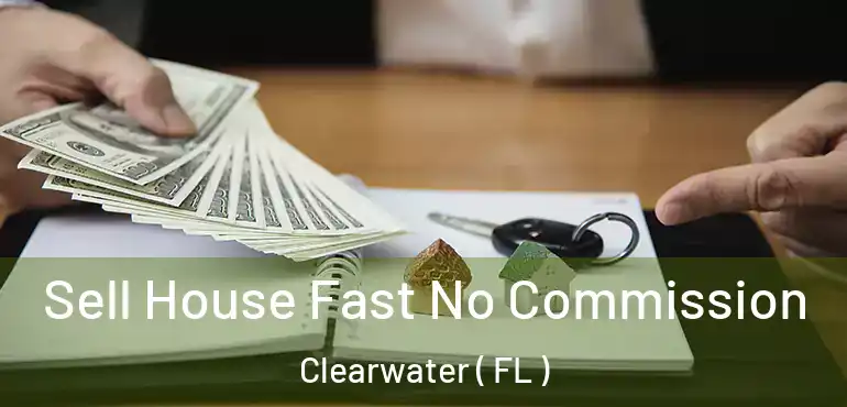  Sell House Fast No Commission Clearwater ( FL )