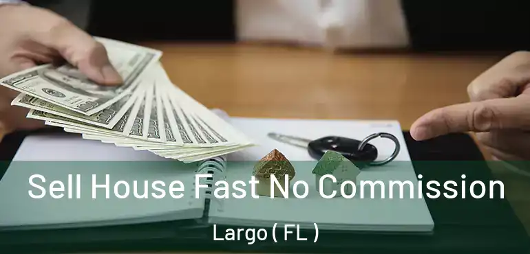  Sell House Fast No Commission Largo ( FL )