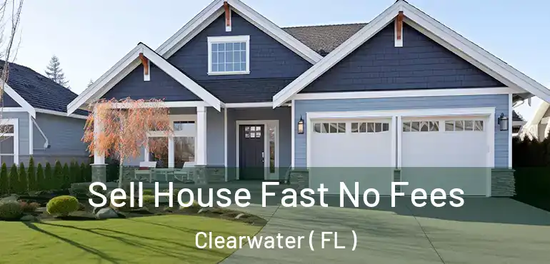  Sell House Fast No Fees Clearwater ( FL )