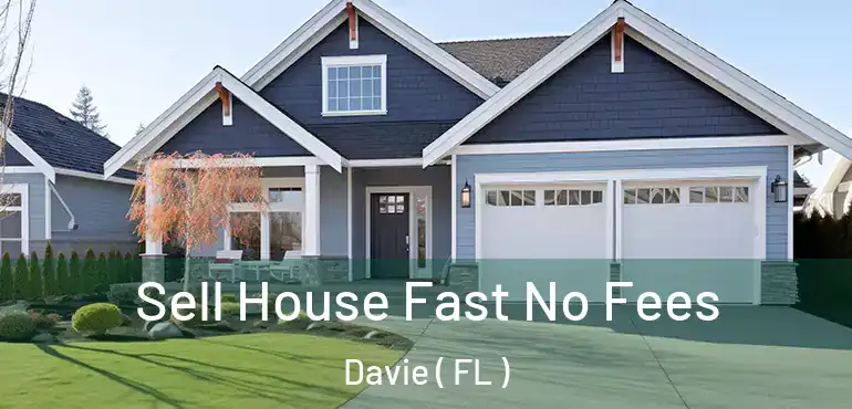  Sell House Fast No Fees Davie ( FL )