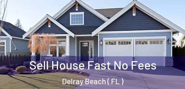  Sell House Fast No Fees Delray Beach ( FL )