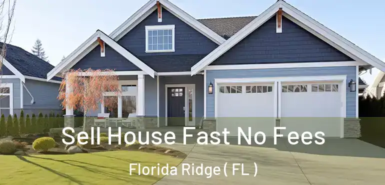  Sell House Fast No Fees Florida Ridge ( FL )