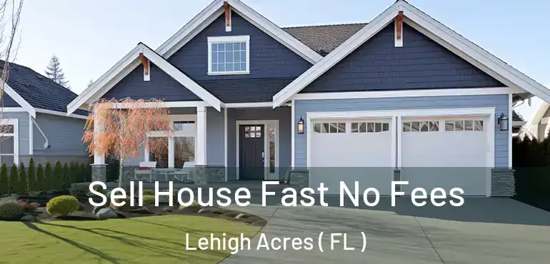  Sell House Fast No Fees Lehigh Acres ( FL )