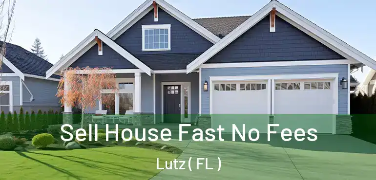  Sell House Fast No Fees Lutz ( FL )