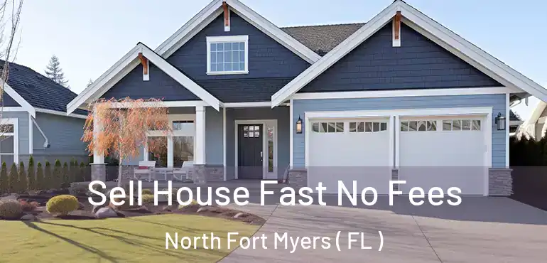  Sell House Fast No Fees North Fort Myers ( FL )