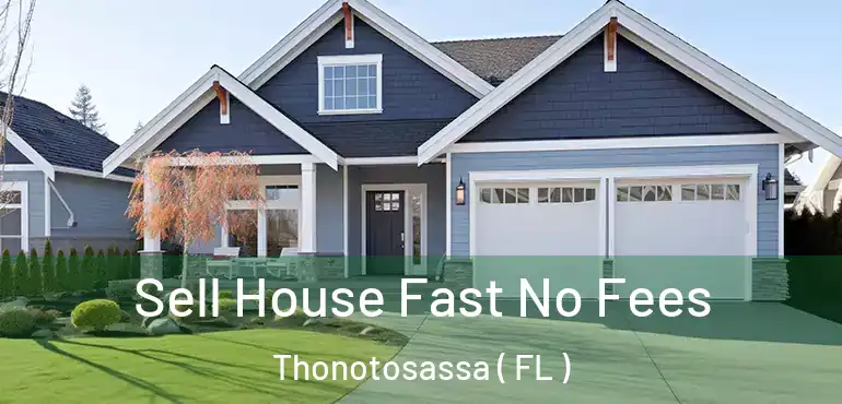  Sell House Fast No Fees Thonotosassa ( FL )