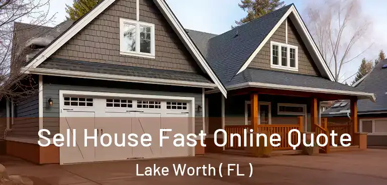  Sell House Fast Online Quote Lake Worth ( FL )