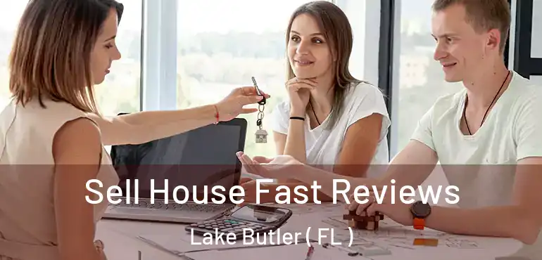  Sell House Fast Reviews Lake Butler ( FL )