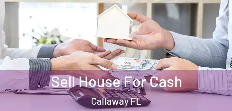  Sell House For Cash Callaway FL