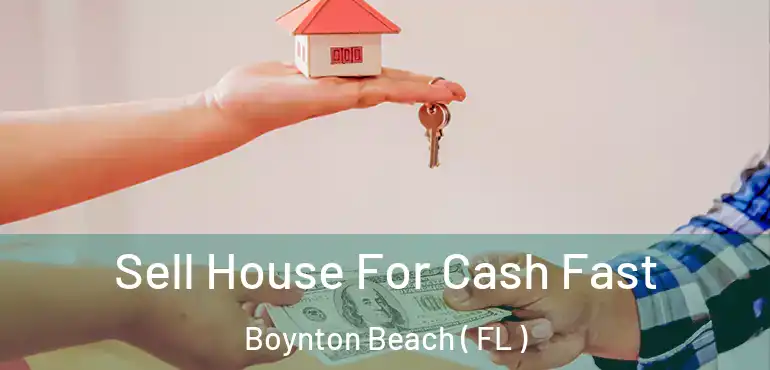  Sell House For Cash Fast Boynton Beach ( FL )