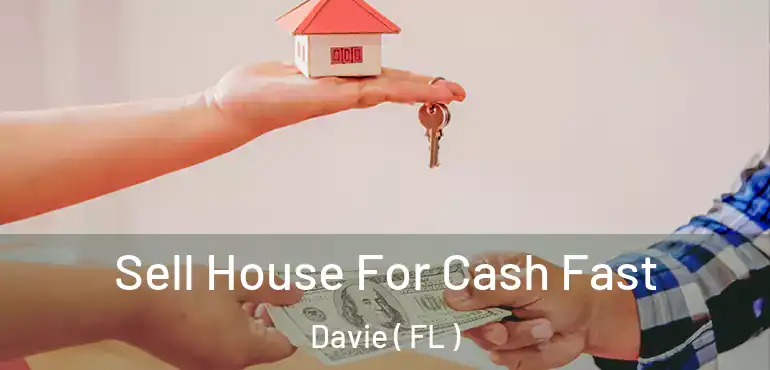  Sell House For Cash Fast Davie ( FL )