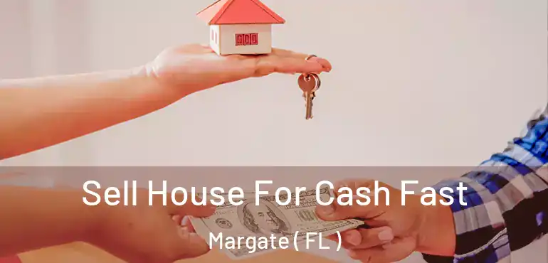  Sell House For Cash Fast Margate ( FL )