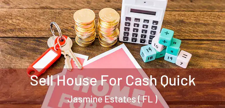  Sell House For Cash Quick Jasmine Estates ( FL )