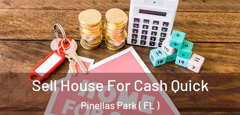  Sell House For Cash Quick Pinellas Park ( FL )