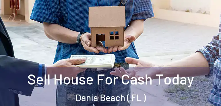  Sell House For Cash Today Dania Beach ( FL )