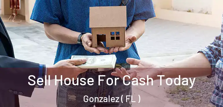  Sell House For Cash Today Gonzalez ( FL )