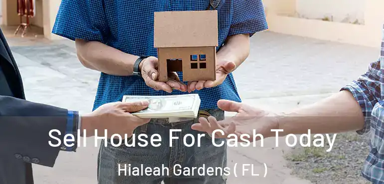 Sell House For Cash Today Hialeah Gardens ( FL )