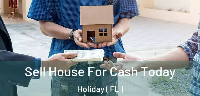  Sell House For Cash Today Holiday ( FL )