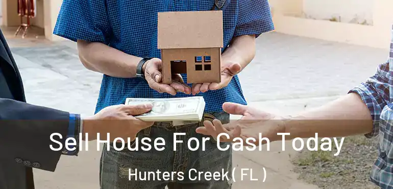  Sell House For Cash Today Hunters Creek ( FL )