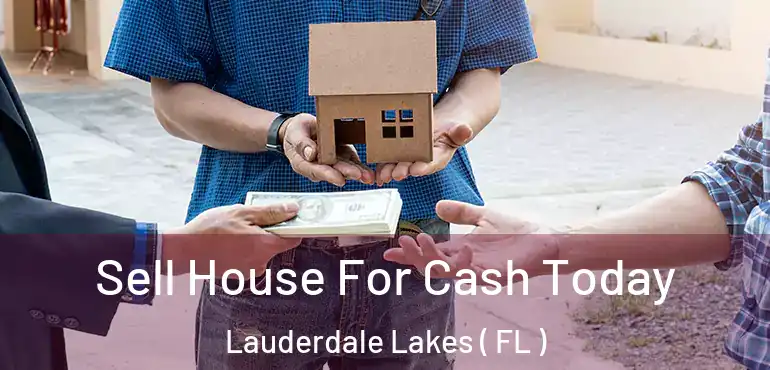  Sell House For Cash Today Lauderdale Lakes ( FL )