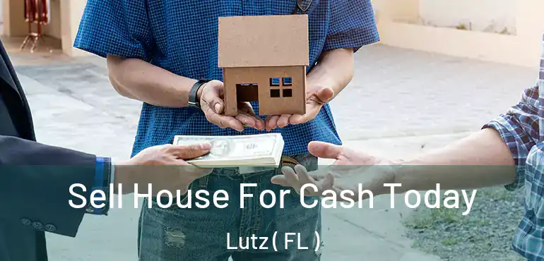  Sell House For Cash Today Lutz ( FL )