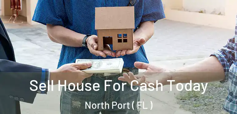  Sell House For Cash Today North Port ( FL )